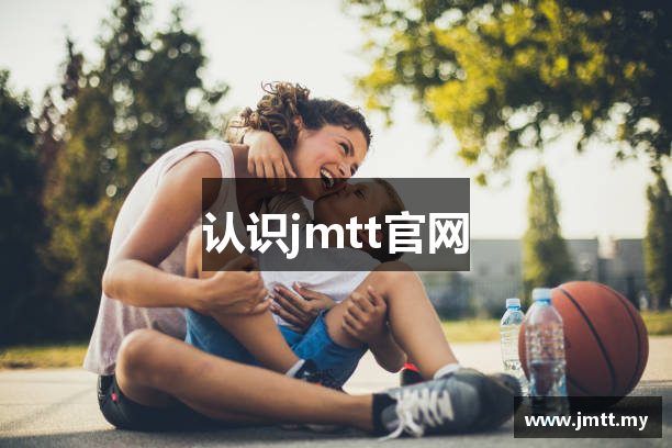 认识jmtt官网
